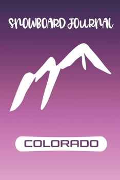 Colorado Snowboard Journal: All in one planner for Snowboarders or Skiers - record ski resorts, runs, accommodation, restaurants, equipment wish lists, contacts and more