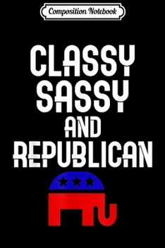 Composition Notebook: Classy Sassy and Republican Conservative Journal/Notebook Blank Lined Ruled 6x9 100 Pages