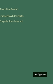 L'assedio di Corinto: Tragedia lirica in tre atti