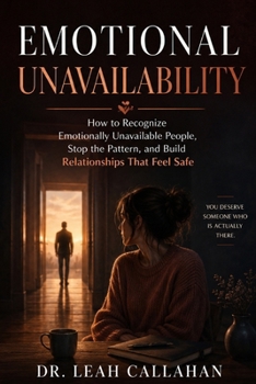 Paperback Emotional Unavailability: How to Recognize Emotionally Unavailable People, Stop the Pattern, and Build Relationships That Actually Feel Safe Book