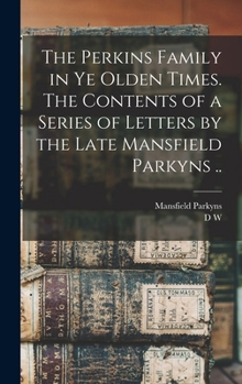 Hardcover The Perkins Family in ye Olden Times. The Contents of a Series of Letters by the Late Mansfield Parkyns .. Book