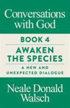 Conversations with God, Book 4: Awaken the Species, A New and Unexpected Dialogue - Book #4 of the Conversations with God