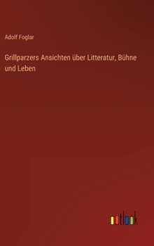 Hardcover Grillparzers Ansichten über Litteratur, Bühne und Leben [German] Book