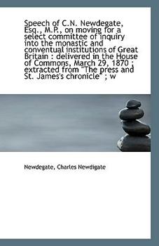 Paperback Speech of C.N. Newdegate, Esq., M.P., on Moving for a Select Committee of Inquiry Into the Monastic Book