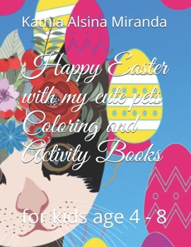 Paperback Happy Easter with my cute pets Coloring and Activity Books: for kids age 4 - 8 Book