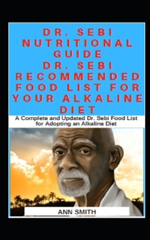 Paperback Dr. Sebi Nutritional Guide: Dr. Sebi Recommended Food List For Your Alkaline Diet: A Complete and Updated Dr. Sebi Food List for Adopting an Alkal Book