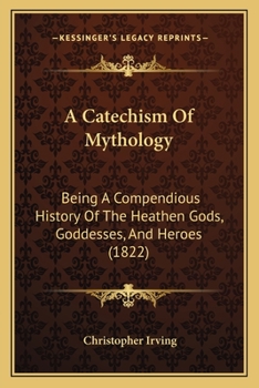 Paperback A Catechism Of Mythology: Being A Compendious History Of The Heathen Gods, Goddesses, And Heroes (1822) Book