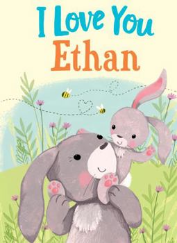 I Love You Ethan: A Personalized Book About Love for a Child