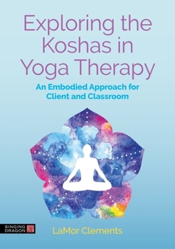 Paperback Exploring the Koshas in Yoga Therapy: An Embodied Approach for Client and Classroom Book