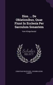 Hardcover Diss. ... de Oblationibus, Quae Fiunt in Ecclesia Per Sacculum Sonantem: Vom Klinge-Beutel Book