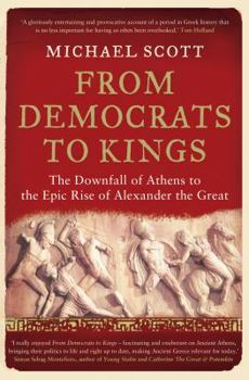 Paperback From Democrats to Kings: The Downfall of Athens to the Epic Rise of Alexander the Great Book