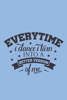 Everytime I Dance into a Better Version of Me: Blank Lined Notebook. Funny gag gift for dancers or dance teachers, great appreciation and original present for women or men.