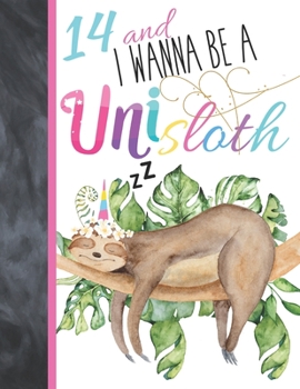 14 And I Wanna Be A Unisloth: Sloth Unicorn Notebook Journal Gift For Teen Girls Age 14 Years Old - Slothicorn College Ruled Sloth Sleeping To Do List Notepad To Take Subject Notes