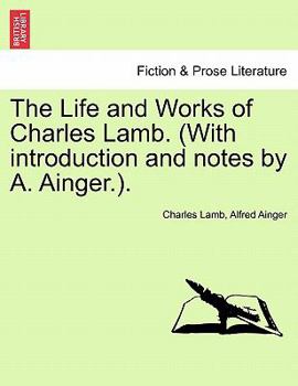 The Life and Works of Charles Lamb. (With Introduction and Notes by a. Ainger.).