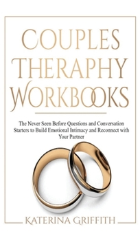 Couples Therapy Workbooks: The Never Seen Before Questions and Conversation Starters to Build Emotional Intimacy and Reconnect with Your Partner