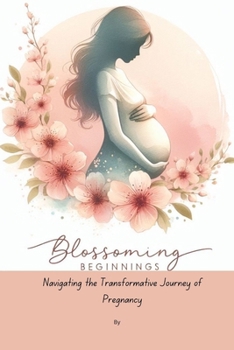 Paperback Blossoming Beginnings: Navigating the Transformative Journey of Pregnancy Book