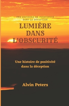 Paperback Lumière Dans l'Obscurité: Une histoire de positivité dans la déception [French] Book