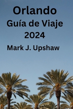 Paperback Orlando Guía de Viaje 2024: La guía definitiva de la ciudad del encanto Estados Unidos: información esencial sobre las principales atracciones, qu [Spanish] Book