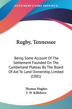 Paperback Rugby, Tennessee: Being Some Account Of The Settlement Founded On The Cumberland Plateau By The Board Of Aid To Land Ownership, Limited Book