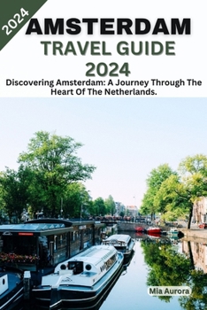 Paperback Amsterdam Travel Guide 2024: Discovering Amsterdam: A Journey Through The Heart Of The Netherlands. Book