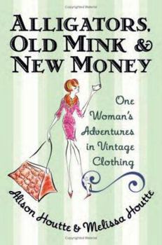Hardcover Alligators, Old Mink and New Money: One Woman's Adventures in Vintage Clothing Book