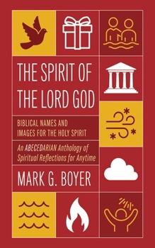 Hardcover The Spirit of the Lord God: Biblical Names and Images for the Holy Spirit; An Abecedarian Anthology of Spiritual Reflections for Anytime Book