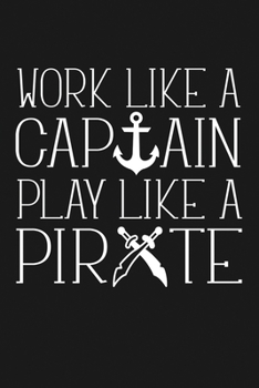 Paperback Work Like a Captain Play Like a Pirate: Notebook: Funny Blank Lined Journal Book