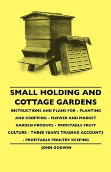 Paperback Small Holding And Cottage Gardens: Instructions And Plans For - Planting And Cropping - Flower And Market Garden Produce - Profitable Fruit Culture - Book