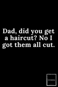 Lined Blank Notebook Drawing Pad: Unlined Ruled Pages Book (6 x 9 inches) - 100 Pages Journal II Planning, Drawing, Sketching, Writing: Dad, did you get a haircut? No I got them all cut.