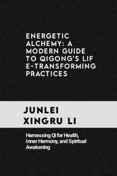 Paperback Energetic Alchemy: A Modern Guide to Qigong's Life-Transforming Practices: Harnessing Qi for Health, Inner Harmony, and Spiritual Awakeni Book