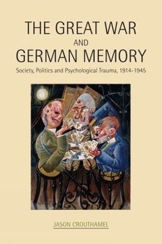 Hardcover The Great War and German Memory: Society, Politics and Psychological Trauma, 1914-1945 Book
