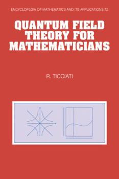 Quantum Field Theory for Mathematicians (Encyclopedia of Mathematics and its Applications) - Book #72 of the Encyclopedia of Mathematics and its Applications