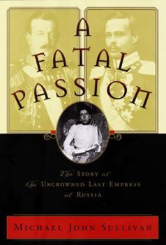 Hardcover A Fatal Passion: The Story of the Uncrowned Last Empress of Russia Book