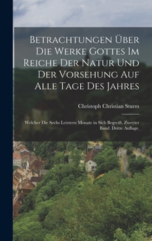 Hardcover Betrachtungen über die Werke Gottes im Reiche der Natur und der Vorsehung auf alle Tage des Jahres: Welcher die sechs letztern Monate in sich begreift [German] Book