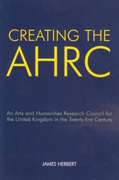 Paperback Creating the AHRC: An Arts and Humanities Research Council for the United Kingdom in the Twenty-First Century Book