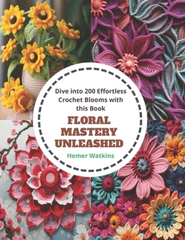 Paperback Floral Mastery Unleashed: Dive into 200 Effortless Crochet Blooms with this Book