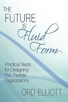 Paperback The Future is Fluid Form: Practical Steps for Designing Flat, Flexible Organizations Book