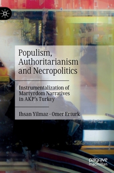 Hardcover Populism, Authoritarianism and Necropolitics: Instrumentalization of Martyrdom Narratives in Akp's Turkey Book