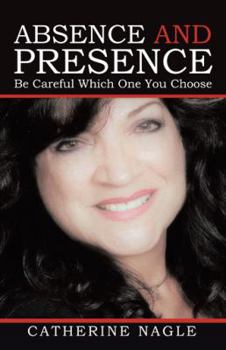 Hardcover Absence and Presence: Be Careful Which One You Choose Book