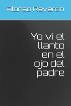 Paperback Yo vi el llanto en el ojo del padre [Spanish] Book