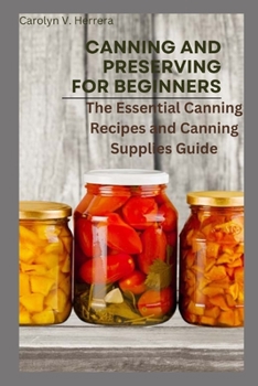 Canning and Preserving for Beginners: The Essential Canning Recipes and Canning Supplies Guide