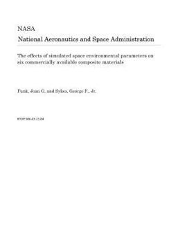 Paperback The Effects of Simulated Space Environmental Parameters on Six Commercially Available Composite Materials Book