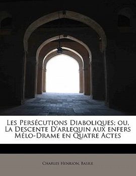 Paperback Les Pers Cutions Diaboliques; Ou, La Descente D'Arlequin Aux Enfers M Lo-Drame En Quatre Actes [French] Book
