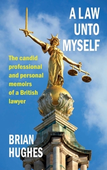 Hardcover A Law Unto Myself: The candid professional and personal memoirs of a British lawyer Book