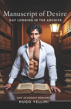 Manuscript of Desire: Gay Longing in the Archive (Gay Academic Romance Series)