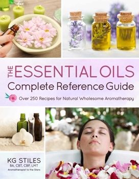 Paperback The Essential Oils Complete Reference Guide: Over 250 Recipes for Natural Wholesome Aromatherapy Book
