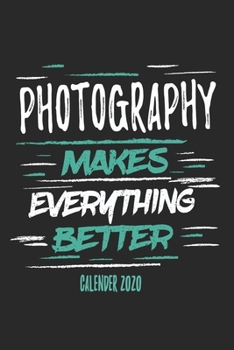 Paperback Photography Makes Everything Better Calender 2020: Funny Cool Photographer Calender 2020 - Monthly & Weekly Planner - 6x9 - 128 Pages - Cute Gift For Book