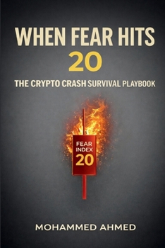 When Fear Hits 20: The Crypto Crash Survival Playbook: A Tactical Guide to Protect Capital, Manage Volatility, and Trade Through Market Panic