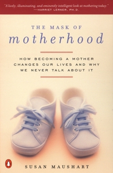 Paperback The Mask of Motherhood: How Becoming a Mother Changes Everything and Why We Pretend It Doesn't Book