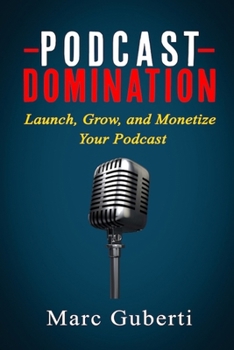 Paperback Podcast Domination: Launch, Grow, and Monetize Your Podcast Book